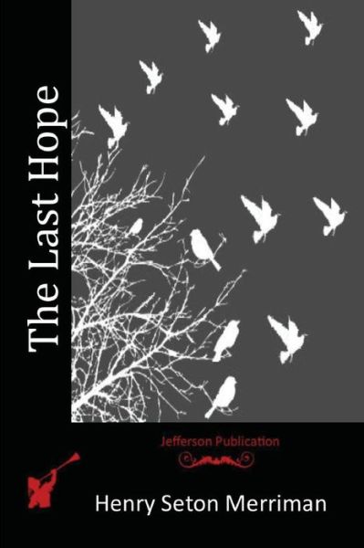 The Last Hope - Henry Seton Merriman - Książki - Createspace - 9781517602413 - 6 października 2015