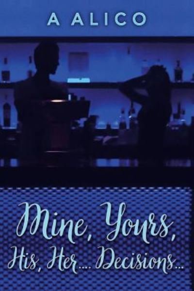 Cover for A Alico · Mine, Yours, His, Her...Decisions... (Paperback Book) (2016)