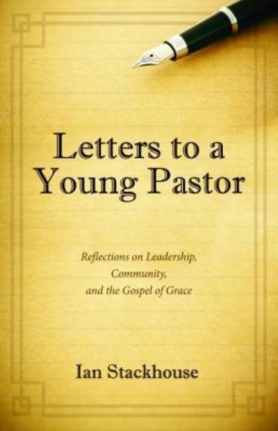 Cover for Ian Stackhouse · Letters to a Young Pastor: Reflections on Leadership, Community, and the Gospel of Grace (Paperback Book) (2019)