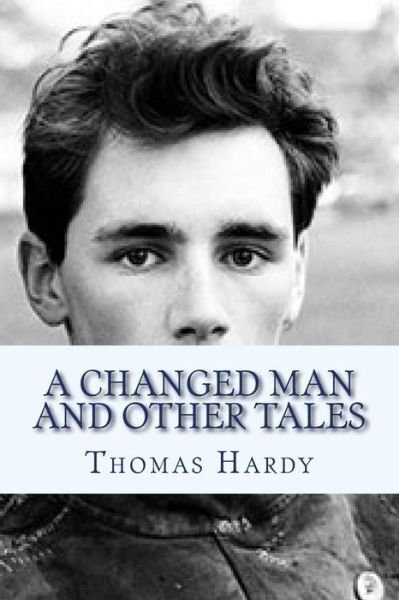 A Changed man and other Tales - Thomas Hardy - Books - Createspace Independent Publishing Platf - 9781534854413 - June 22, 2016
