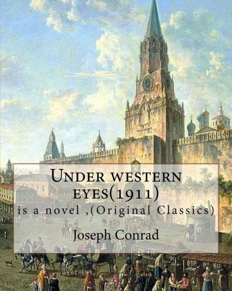 Under western eyes (1911), is a novel by Joseph Conrad (Original Classics) - Joseph Conrad - Kirjat - Createspace Independent Publishing Platf - 9781536959413 - maanantai 8. elokuuta 2016