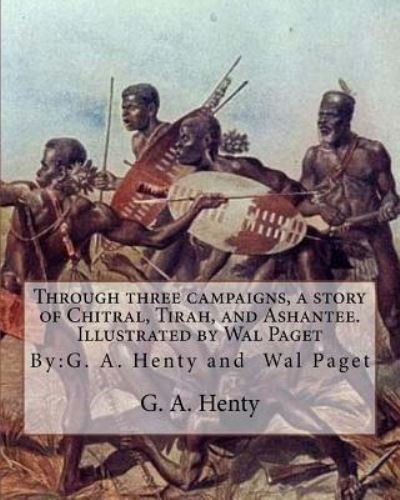 Cover for G A Henty · Through Three Campaigns, a Story of Chitral, Tirah, and Ashantee. Illustrated by (Pocketbok) (2016)