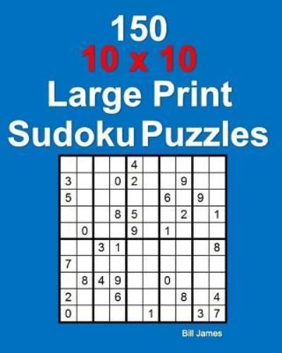 Cover for Bill James · 150 10 X 10 Large Print Sudoku Puzzles (Paperback Book) (2016)
