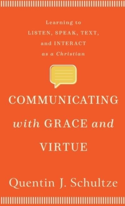 Cover for Quentin J. Schultze · Communicating with Grace and Virtue Learning to Listen, Speak, Text, and Interact As a Christian (Book) (2020)