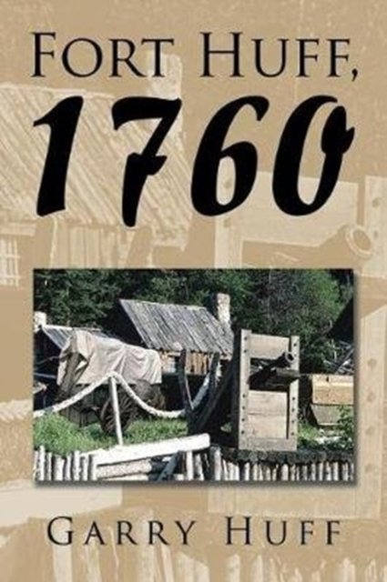 Fort Huff, 1760 - Garry Huff - Livros - Xlibris - 9781543467413 - 21 de novembro de 2017