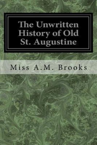 Cover for Miss a M Brooks · The Unwritten History of Old St. Augustine (Paperback Book) (2017)