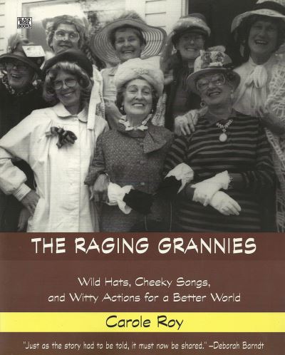 Carole Roy · The Raging Grannies: Wild Hats, Cheeky Songs and – Wild Hats, Cheeky Songs and Witty Actions for a Better World (Hardcover Book) (2024)