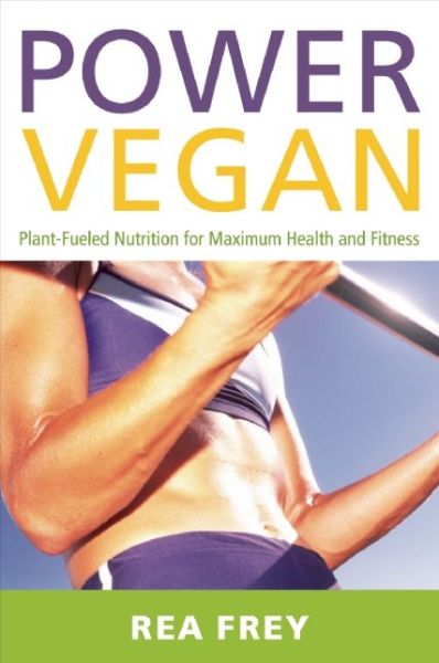 Cover for Rea Frey · Power Vegan: Plant-Fueled Nutrition for Maximum Health and Fitness (Paperback Book) (2013)