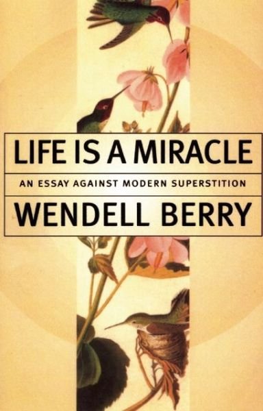 Cover for Wendell Berry · Life Is a Miracle: An Essay Against Modern Superstition (Paperback Book) [New edition] (2001)