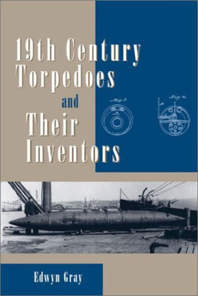 Cover for Edwyn Gray · 19th Century Torpedoes and Their Inventors (Hardcover Book) (2004)