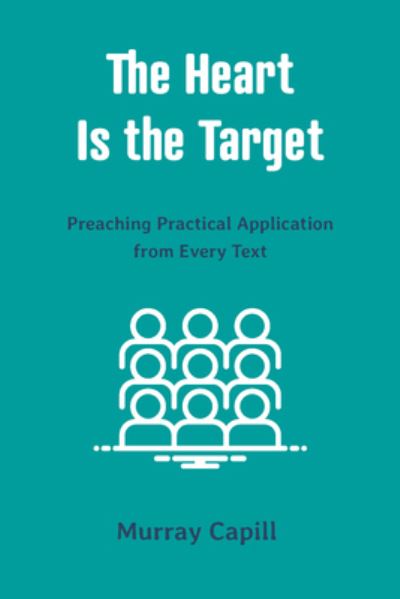 Cover for Murray Capill · The Heart Is the Target: Preaching Practical Application from Every Text (Paperback Book) (2014)