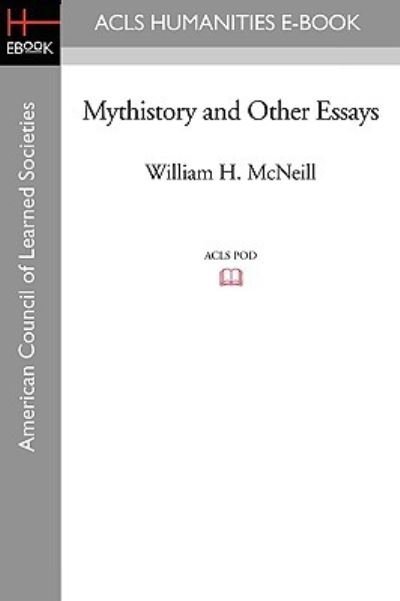 Mythistory and Other Essays - William H. Mcneill - Livros - ACLS Humanities E-Book - 9781597406413 - 7 de novembro de 2008