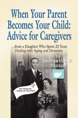 When Your Parent Becomes Your Child: Advice for Caregivers...from a Daughter Who Spent 23 Years Dealing with Aging and Dementia - Georgette H. Tarnow - Books - Booklocker.com, Inc. - 9781609107413 - September 30, 2011