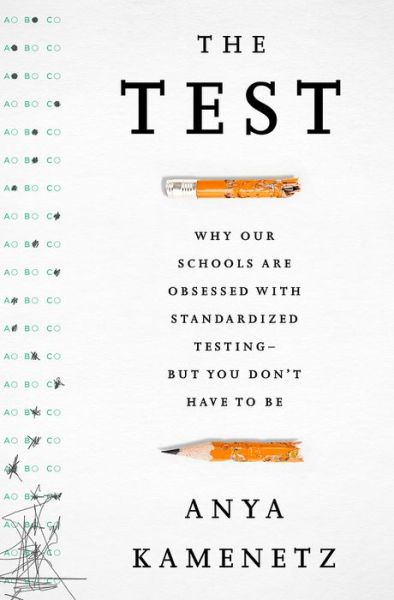 Cover for Anya Kamenetz · The Test: Why Our Schools are Obsessed with Standardized Testing But You Don't Have to Be (Inbunden Bok) (2015)