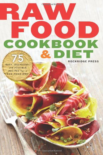 Cover for Rockridge Press · Raw Food Cookbook and Diet: 75 Easy, Delicious, and Flexible Recipes for a Raw Food Diet (Paperback Book) (2013)