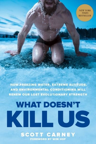 What Doesn't Kill Us: How Freezing Water, Extreme Altitude, and Environmental Conditioning Will Renew Our Lost Evolutionary Strength - Scott Carney - Muu -  - 9781635652413 - tiistai 11. joulukuuta 2018
