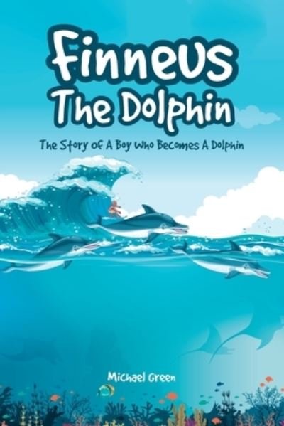 Finneus the Dolphin - Michael Green - Books - Fulton Books - 9781639852413 - June 23, 2022