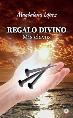 Cover for Magdalena López · Regalo divino : Mis clavos (Paperback Book) (2020)