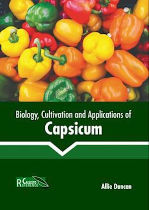 Biology, Cultivation and Applications of Capsicum - Allie Duncan - Books - Callisto Reference - 9781641167413 - September 26, 2023