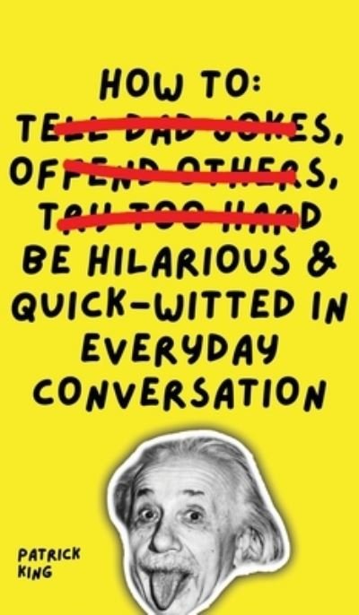 Cover for Patrick King · How To Be Hilarious and Quick-Witted in Everyday Conversation (Hardcover Book) (2021)