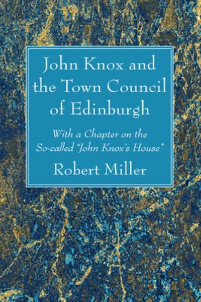John Knox and the Town Council of Edinburgh - Robert Miller - Livres - Wipf & Stock Publishers - 9781666780413 - 31 juillet 2023