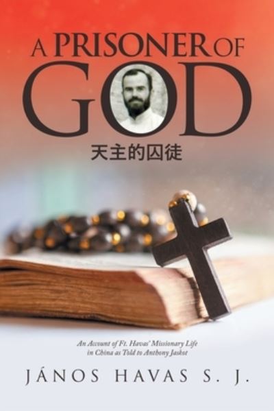 Prisoner of God - János Havas S J - Livros - Xlibris Corporation LLC - 9781669875413 - 11 de maio de 2023