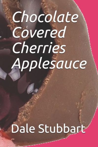 Cover for Dale Stubbart · Chocolate Covered Cherries Applesauce (Paperback Bog) (2019)