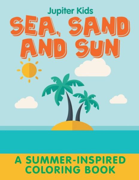 Cover for Jupiter Kids · Sea, Sand and Sun (A Summer-Inspired Coloring Book) (Paperback Book) (2015)