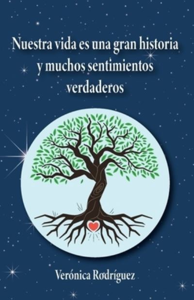 Cover for Verónica Rodríguez · Nuestra Vida Es una Gran Historia y Muchos Sentimientos Verdaderos (Book) (2023)