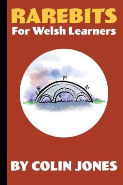 Rarebits for Welsh Learners - Colin Jones - Książki - Createspace Independent Publishing Platf - 9781718896413 - 8 maja 2018
