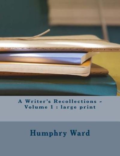 Cover for Humphry Ward · A Writer's Recollections - Volume 1 (Paperback Book) (2018)