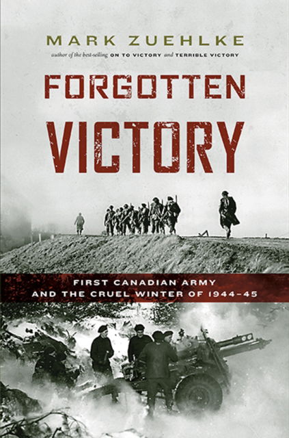 Cover for Mark Zuehlke · Forgotten Victory: First Canadian Army and the Cruel Winter of 1944-45 (Hardcover Book) (2015)