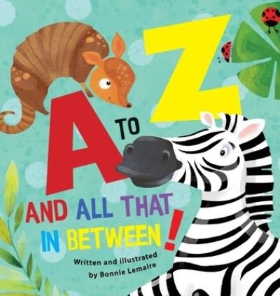 Cover for Bonnie P Lemaire · A to Z and all that in between (Hardcover Book) (2021)