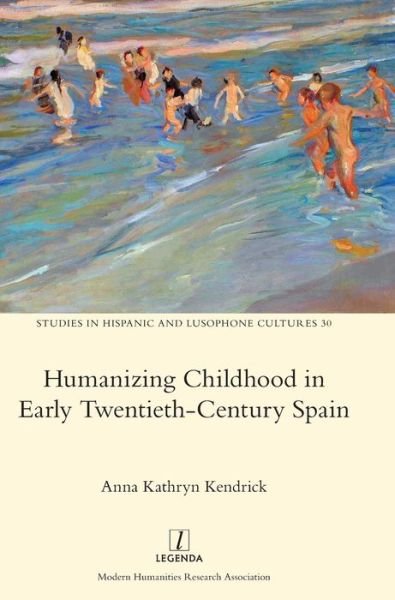 Cover for Anna Kathryn Kendrick · Humanizing Childhood in Early Twentieth-Century Spain - Studies in Hispanic and Lusophone Cultures (Hardcover Book) (2020)