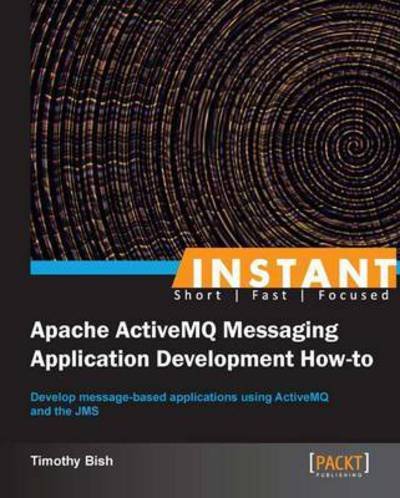 Cover for Timothy Bish · Instant Apache ActiveMQ Messaging Application Development How-to (Paperback Book) (2013)