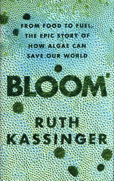 Bloom: From Food to Fuel, The Epic Story of How Algae Can Save Our World - Ruth Kassinger - Livros - Elliott & Thompson Limited - 9781783964413 - 4 de julho de 2019