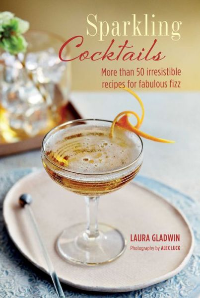 Cover for Laura Gladwin · Sparkling Cocktails: More Than 50 Irresistible Recipes for Fabulous Fizz (Hardcover Book) (2019)