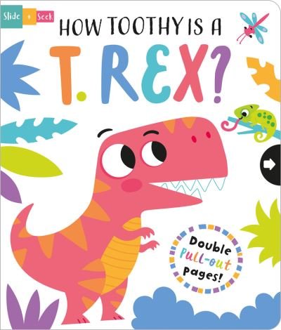 Cover for Lisa Regan · How Toothy is a T. rex? - Slide and Seek - Multi-Stage Pull Tab Books (Board book) (2023)