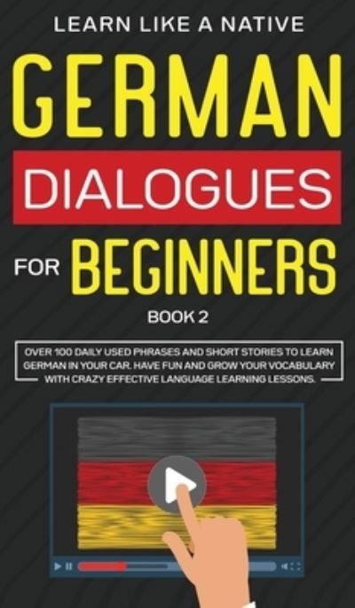 Cover for Learn Like A Native · German Dialogues for Beginners Book 2: Over 100 Daily Used Phrases and Short Stories to Learn German in Your Car. Have Fun and Grow Your Vocabulary with Crazy Effective Language Learning Lessons - German for Adults (Hardcover Book) (2021)