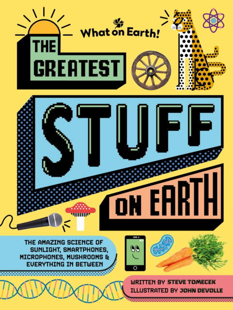 Cover for Steve Tomecek · The Greatest Stuff on Earth: The amazing science of sunlight, smartphones, microphones, mushrooms &amp; everything in between (Hardcover Book) (2025)