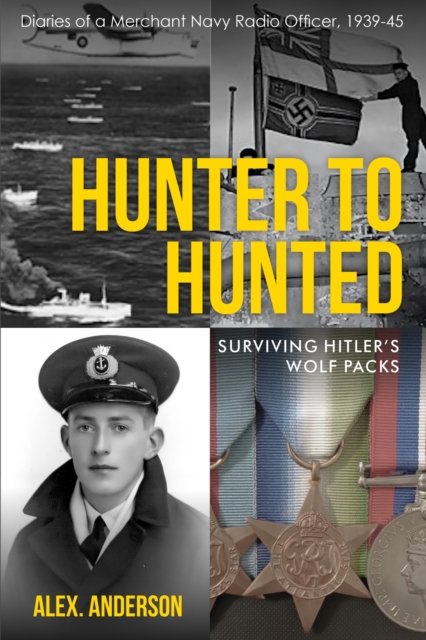 Cover for Alex Anderson · Hunter to Hunted - Surviving Hitler's Wolf Packs: Diaries of a Merchant Navy Radio Officer, 1939-45 (Paperback Book) (2023)