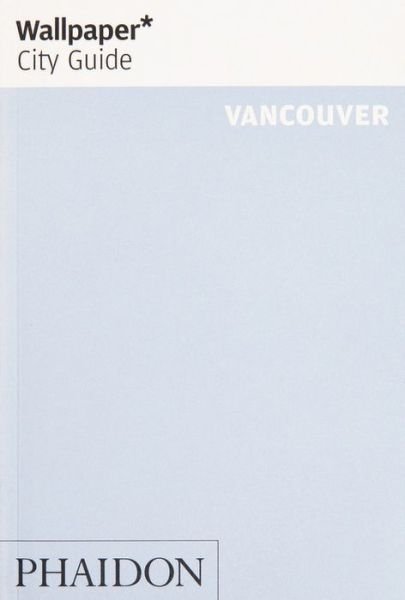 Wallpaper* City Guide Vancouver - Wallpaper - Wallpaper* - Bücher - Phaidon Press Ltd - 9781838660413 - 8. November 2019
