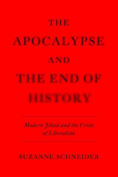 The Apocalypse and the End of History: Modern Jihad and the Crisis of Liberalism - Suzanne Schneider - Books - Verso Books - 9781839762413 - September 7, 2021
