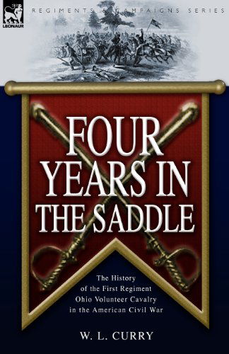 Four Years in the Saddle: the History of the First Regiment Ohio Volunteer Cavalry in the American Civil War - W L Curry - Bücher - Leonaur Ltd - 9781846775413 - 31. Oktober 2008