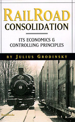 Cover for Julius Grodinsky · Railroad Consolidation: Its Economics and Controlling Principles (Paperback Book) (1999)