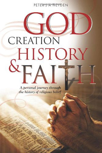 God, Creation, History & Faith: A Personal Journey Through the History of Religious Belief - Peter Heyden - Books - Mereo Books - 9781909304413 - November 1, 2012