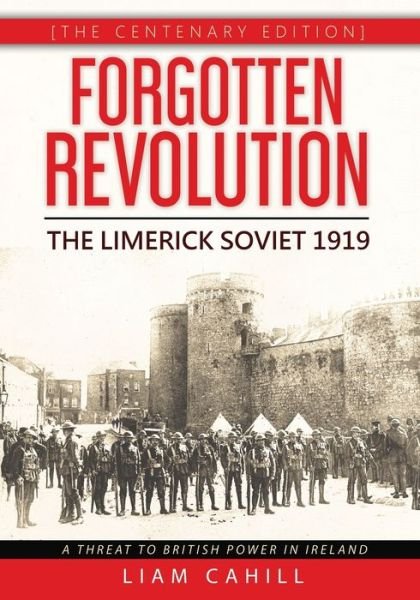 Cover for Liam Cahill · Forgotten Revolution [The Centenary Edition] The Limerick Soviet 1919 (Paperback Book) (2019)
