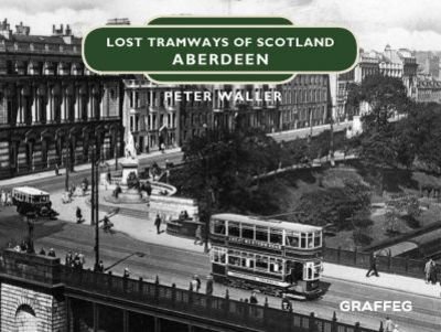 Cover for Peter Waller · Lost Tramways of Scotland: Aberdeen (Hardcover Book) (2020)