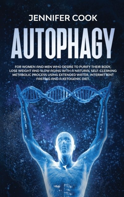 Cover for Jennifer Cook · Autophagy: For Women and Men who Desire to Purify their Body, Lose Weight and Slow Aging with a Natural Self-Cleaning Metabolic Process using Extended Water, Intermittent fasting and a Ketogenic Diet (Gebundenes Buch) (2021)