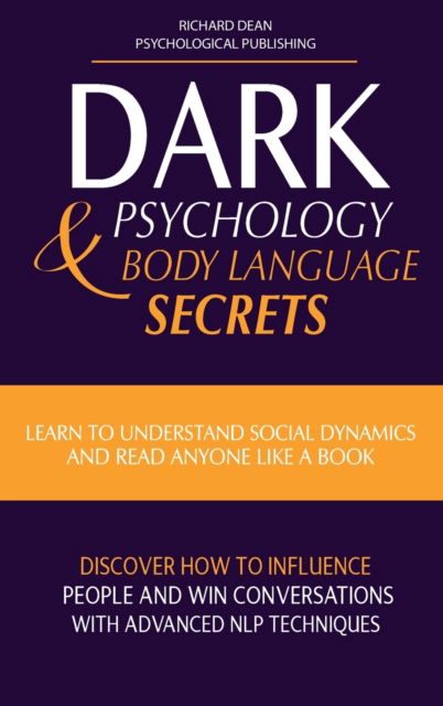 Cover for Richard Dean · Dark Psychology &amp; Body Language Secrets: Learn to Understand Social Dynamics and Read Anyone Like a Book. Discover how to Influence People and Win Conversations with Advanced NLP Techniques (Hardcover Book) (2021)